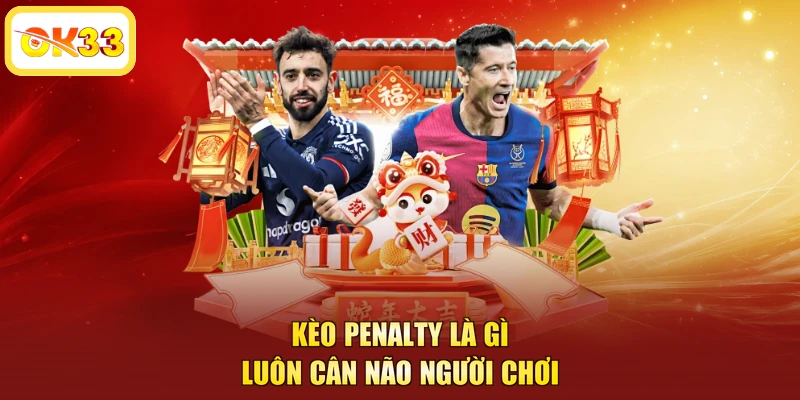 Kèo penalty là gì luôn cân não người chơi