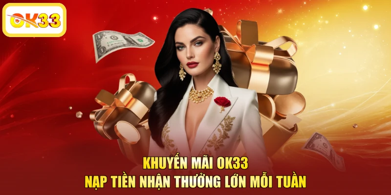Khuyến mãi OK33 nạp tiền nhận thưởng lớn mỗi tuần